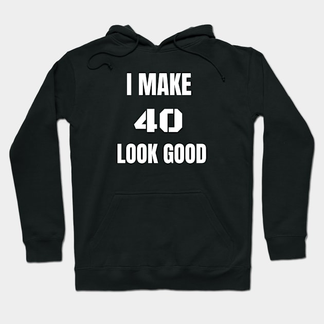 I make 40 Look Good Hoodie by Ebazar.shop